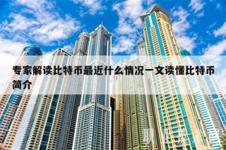 专家解读比特币最近什么情况一文读懂比特币简介